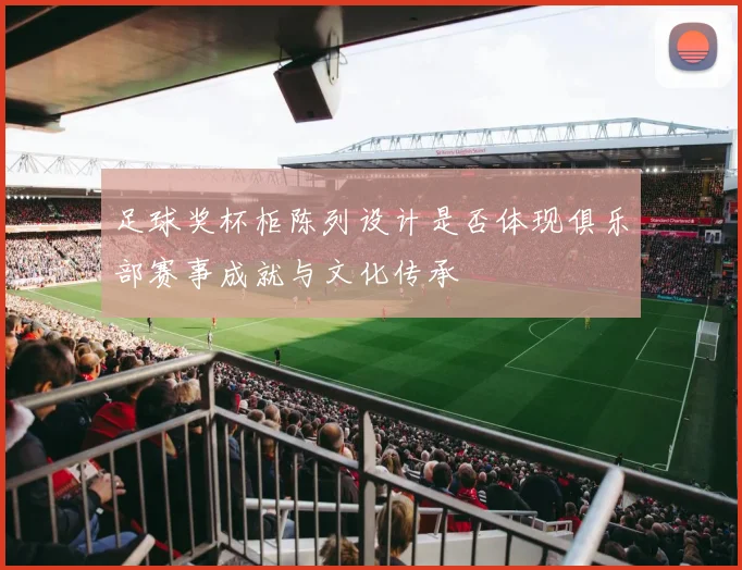 足球奖杯柜陈列设计是否体现俱乐部赛事成就与文化传承